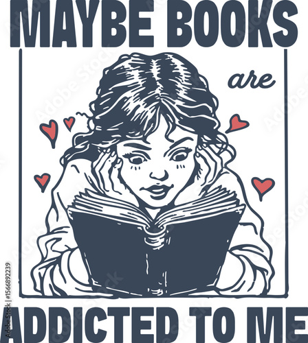 Maybe Books Are Addicted to Me – Cute girl surrounded by hearts and reading a book, funny bookish quote for introverts, romantics, and bibliophiles