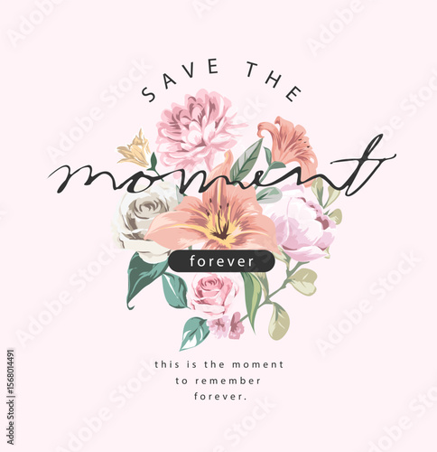 save the moment calligraphy slogan on colorful flower bouquets vector illustration