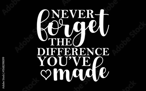 Never Forget The Difference You've Made t-shirt quotes svg design