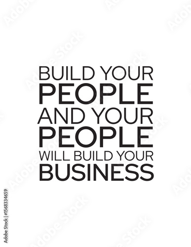 Leadership Quote – Build Your People and They’ll Build Your Business. Bold black and white typography quote about leadership and growth: “Build your people and your people will build your business.”