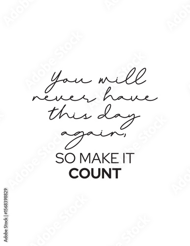 Motivational Quote – Elegant black and white quote: “You will never have this day again, so make it count.” A daily reminder to live intentionally and with purpose