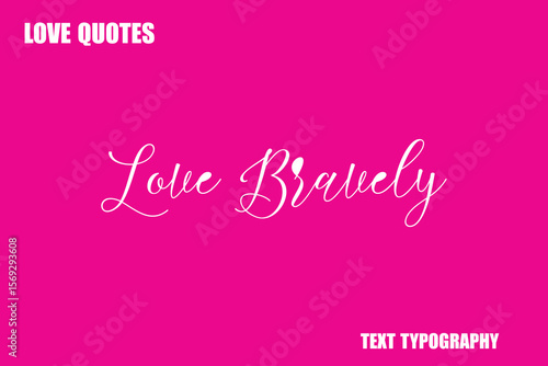 Love Bravely  Modern Cursive Typography Text Love Quote
