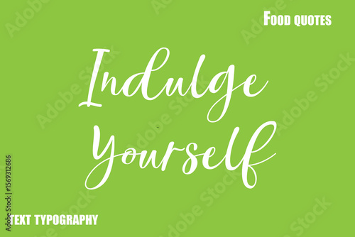 Indulge Yourself Text Calligraphy Food Quote