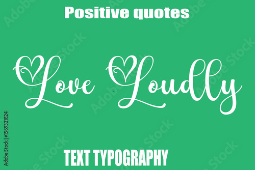 Love Loudly  Positive Quotation Text Hand Lettering