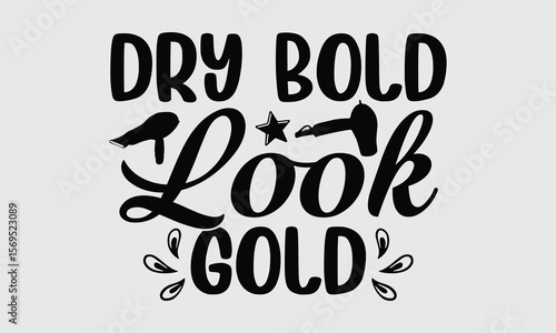 Dry Bold Look Gold — Hair Dryers t shirt design and svg design Powerful motor meets sleek design for ultimate styling.
