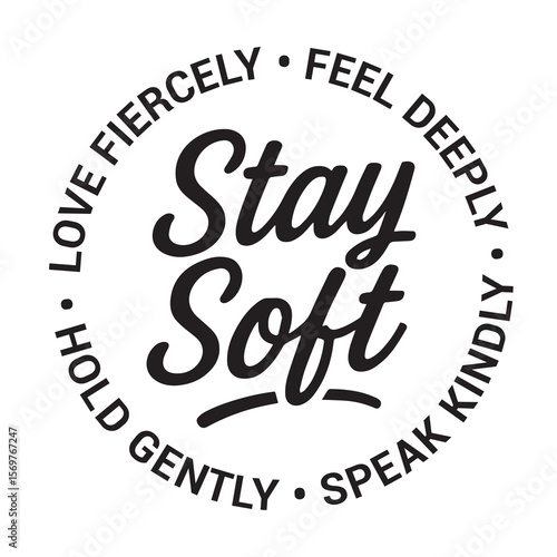 Stay soft, love fiercely, feel deeply, speak kindly, hold gently, inspirational design quote, motivational quotes, typography illustration lettering quotes