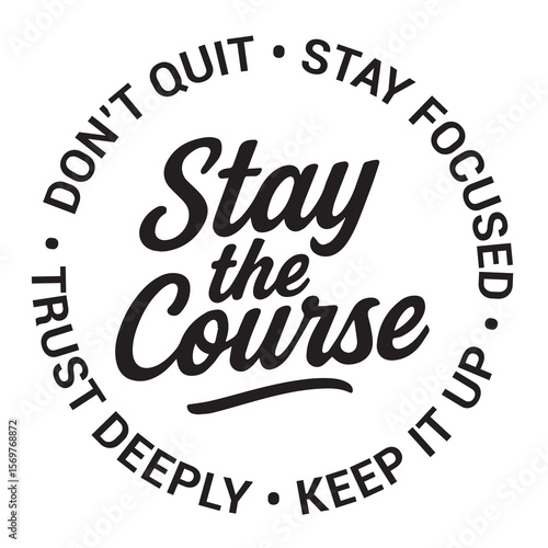 Stay the course, don't quit, stay focused, keep it up, trust deeply, inspirational design quote, motivational quotes, typography illustration lettering quotes