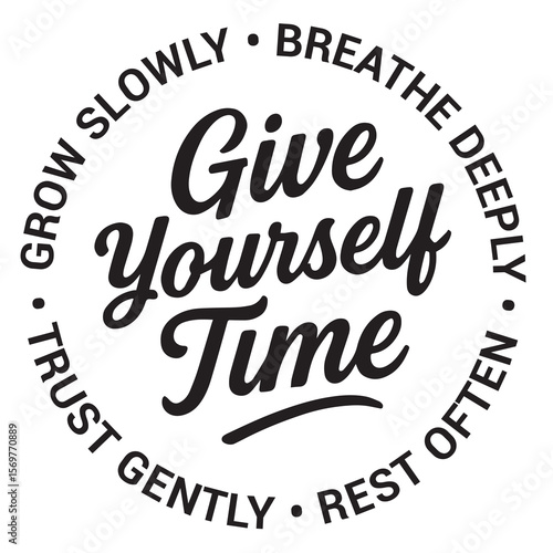 Give yourself time, grow slowly, breathe deeply, rest often, trust gently, inspirational design quote, motivational quotes, typography illustration lettering quotes
