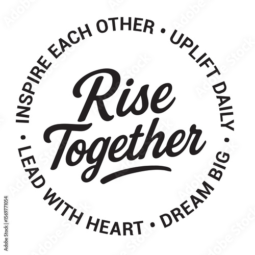 Rise together, inspire each other, uplift daily, dream big, lead with heart, inspirational design quote, motivational quotes, typography illustration lettering quotes