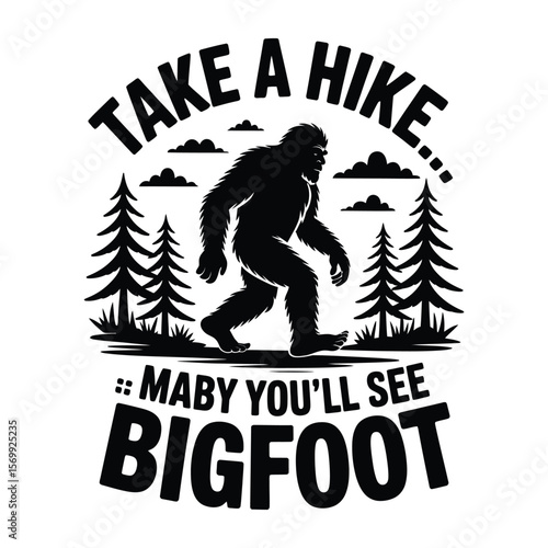 Take a hike maybe you’ll see Bigfoot phrase with sasquatch silhouette for black and white t-shirt design