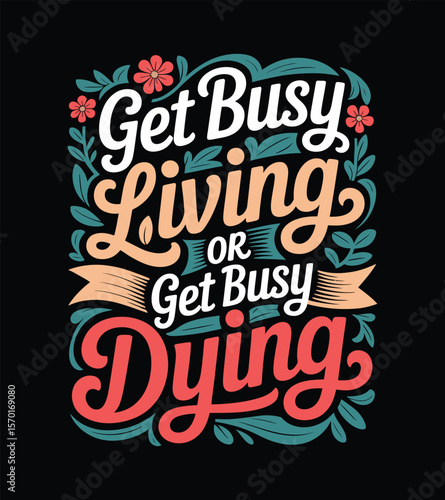 Get Busy Living or Get Busy Dying Inspirational Life Quote Typography Design