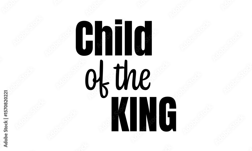 Child of the King. Christian Quote for print or use as poster, card, flyer or T Shirt Child of the King. Christian Quote for print or use as poster, card, flyer or T Shirt