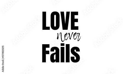 Love never fails. Christian Quote for print or use as poster, card, flyer or T Shirt	