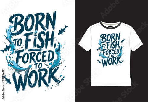 'Born to Fish, Forced to Work' fisherman outdoor travel vibes T-shirt