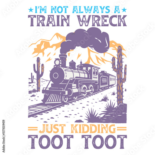 I’m Not Always A Train Wreck Just Kidding Toot Toot