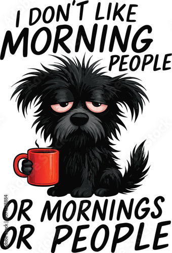 Grumpy Black Dog Coffee Art – "I Don’t Like Morning People or Mornings or People" – Hilarious Sleepy Dog with Mug, Sarcastic Pet Humor, Dog Lover Poster