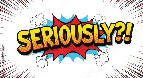 Bold comic style speech bubble with the text "Seriously?!"  