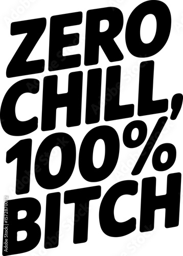 Zero Chill 100 Percent Bitch bold black text graphic typography lettering