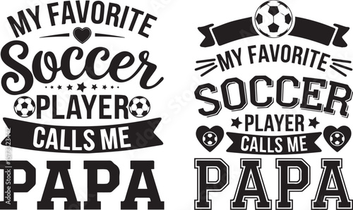 My favorite soccer player calls me papa, Soccer T shirt Design, vector illustration.