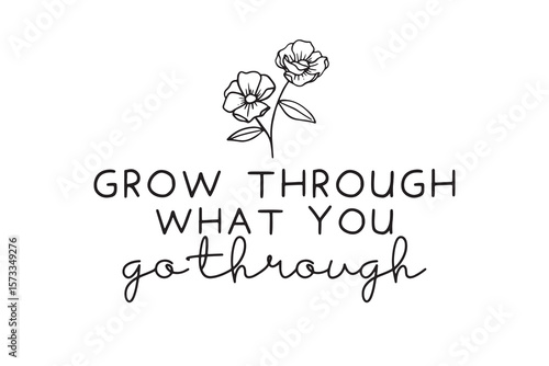 Grow Through What You Go Through – Inspirational Floral Quote Design