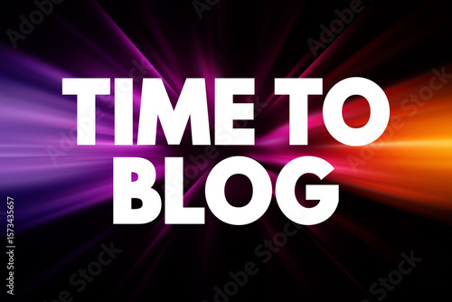 Time to Blog - typically means that it's the right moment or an opportune time to write and publish a blog post, text concept background