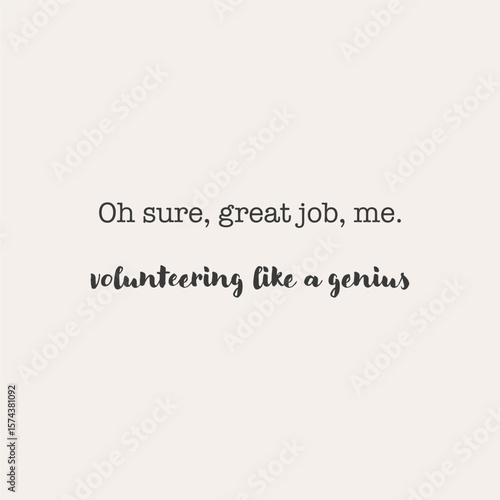 Funny sarcastic quote oh sure great job me volunteering like a genius, hand lettered typography vector design