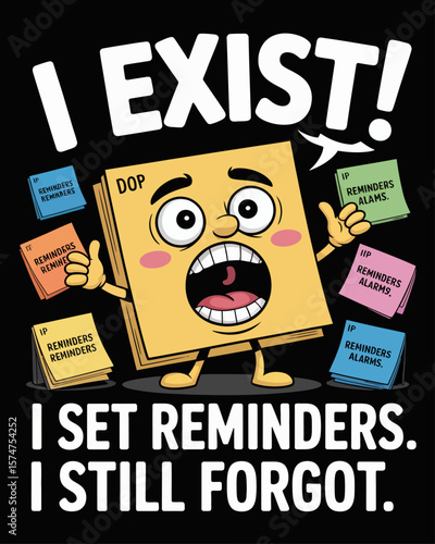 Sticky note yelling “I EXIST!” among forgotten reminders and alerts, captioned “I Set Reminders. I Still Forgot.” on black background, tragicomic take on memory struggles.