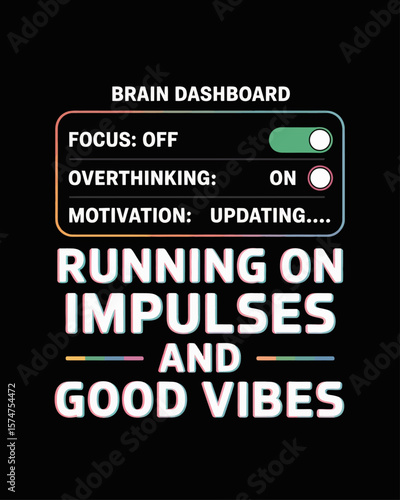 “Brain Dashboard” with toggles: “Focus: Off,” “Overthinking: On.” Caption: “Running on Impulses and Good Vibes” in techy font on black background.