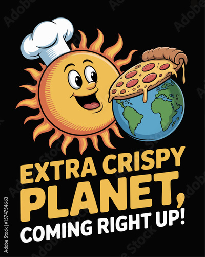 Sun in chef hat tossing Earth like pizza. Caption: “Extra Crispy Planet, Coming Right Up!” in pizzeria-style font on black background.