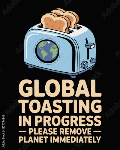 Toaster with Earth inside, dial cranked to max. Caption: “Global Toasting in Progress – Please Remove Planet Immediately” in crispy bold font on black background.