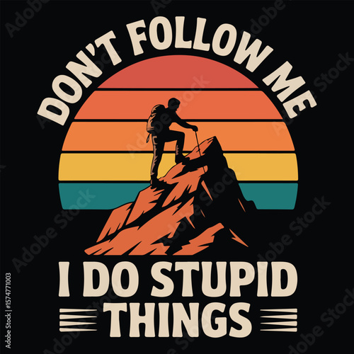 DON'T FOLLOW ME I DO STUPID THINGS GRAPHIC DESIGN FOR ROCK CLIMBING LOVERS