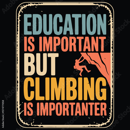 Education is important but climbing is important Graphic design for Rock Climbing lover