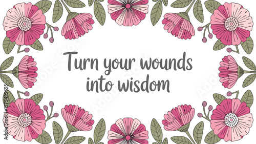 Turn Your Wounds Into Wisdom Typography with Pink Flower and Leaf Border