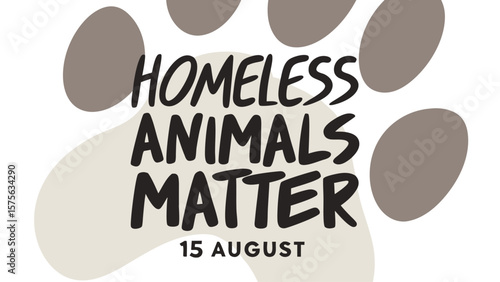 Homeless animals matter message with paw print graphic and august 15th date for awareness campaigns