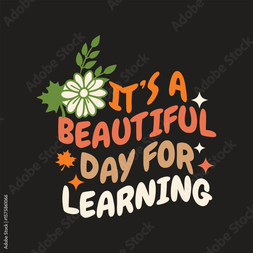 Motivational graphic design for a beautiful learning day. A vibrant, colorful graphic design featuring the phrase "It's a Beautiful Day for Learning" with stylized floral and leaf elements.