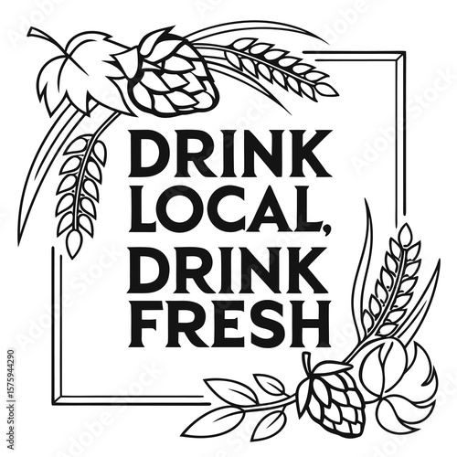 Drink Local, Drink Fresh  A Bold Typography Vector Graphic Promoting Local Beverages & Craft Beer Awareness with hops and wheat