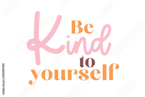 Be Kind to Yourself Mental Health Kindness Positive Quote Svg Typography T Shirt Design
