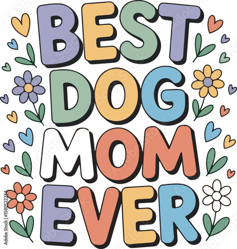 Best Dog Mom Ever text with colorful flowers and hearts illustration dog lover pet owner