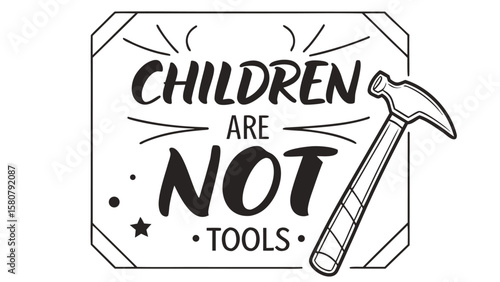 Children are not tools inspirational quote with hammer graphic promoting child welfare and anti exploitation awareness