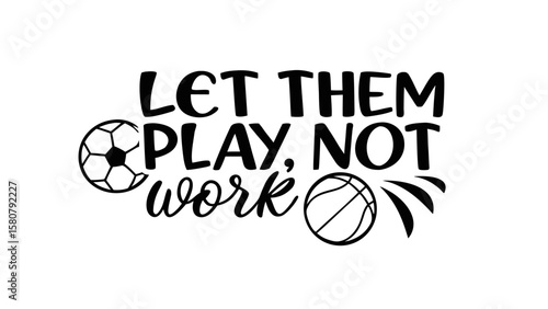 Let them play not work inspiring quote with soccer ball and basketball elements for sports enthusiasts