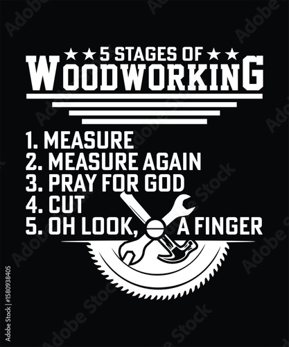 FIVE STAGE OF WOODWORKING MEASURE MEASURE AGAIN PARY FOR GOD CUT OH LOOK A FINGER TSHIRT DESIGN