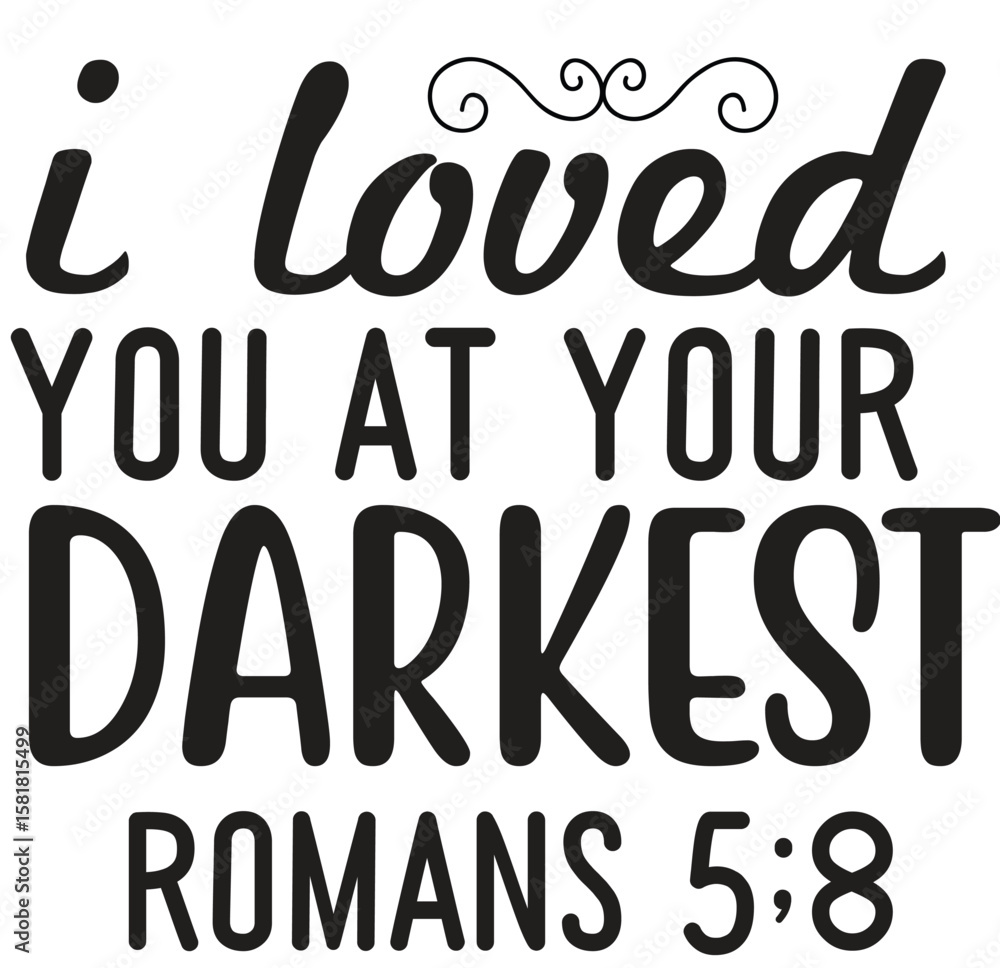 I Loved You at Your Darkest Romans 58 - Inspirational Quote I Loved You at Your Darkest Romans 58 - Inspirational Quote