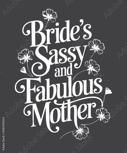 Bride's Sassy and Fabulous Mother Wedding T-Shirt design vector, Elegant Floral Mother of the Bride Tee, Bride's Sassy and Fabulous Mother, Mother of the Bride, Mom of the Bride, wedding, bride, sassy