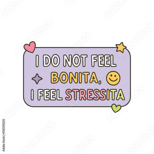 i do not feel bonita i feel stressita