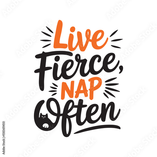 Live Fierce, Nap Often: A whimsical typographic composition with the uplifting words "Live Fierce, Nap Often," accompanied by playful design elements.