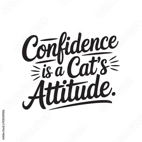 Confidence and Attitude: Bold typography delivers a message of self-assurance, "Confidence is a Cat's Attitude,". Evoking feelings of self-worth and poise.