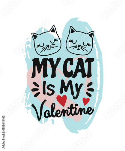 My cat is my Valentine. Funny cat quote, calligraphy poster, clipart, graphic, illustration, T-shirt design, sticker. This design is perfect for cat lovers.