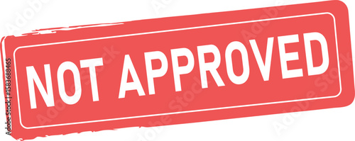 Red not approved stamp graphic conveys rejection, denial, and negative feedback