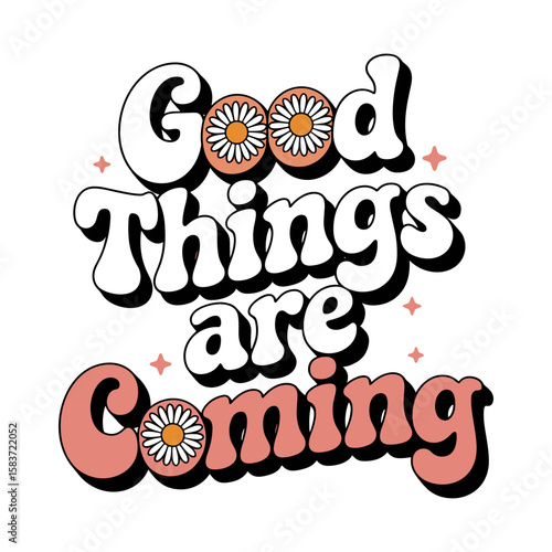 Good Things are Coming: A retro-styled design displaying the positive message Good Things Are Coming, framed by flowers, radiates positivity, and anticipation for better moments.