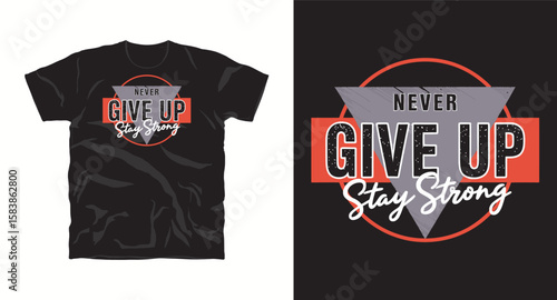 Never Give Up, Stay Strong, motivational typography vector t-shirt design print, t shirt design